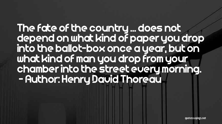Henry David Thoreau Quotes: The Fate Of The Country ... Does Not Depend On What Kind Of Paper You Drop Into The Ballot-box Once