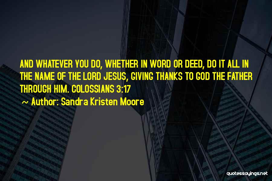 Sandra Kristen Moore Quotes: And Whatever You Do, Whether In Word Or Deed, Do It All In The Name Of The Lord Jesus, Giving