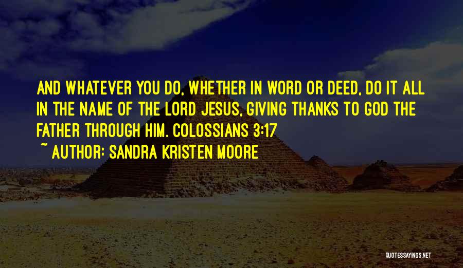 Sandra Kristen Moore Quotes: And Whatever You Do, Whether In Word Or Deed, Do It All In The Name Of The Lord Jesus, Giving