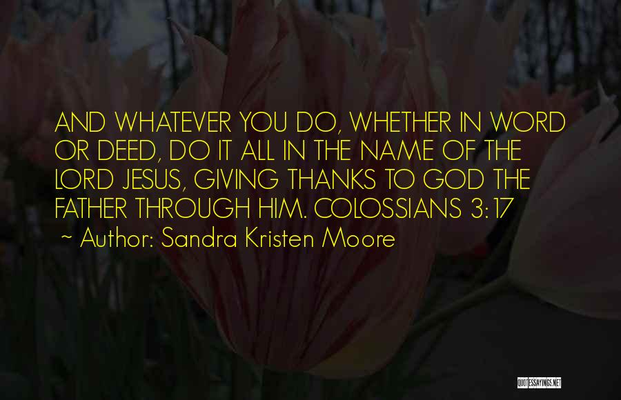 Sandra Kristen Moore Quotes: And Whatever You Do, Whether In Word Or Deed, Do It All In The Name Of The Lord Jesus, Giving