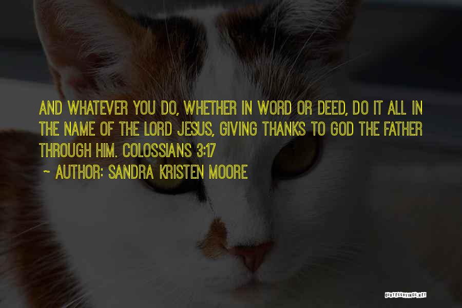 Sandra Kristen Moore Quotes: And Whatever You Do, Whether In Word Or Deed, Do It All In The Name Of The Lord Jesus, Giving