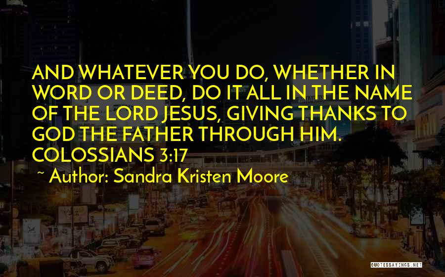 Sandra Kristen Moore Quotes: And Whatever You Do, Whether In Word Or Deed, Do It All In The Name Of The Lord Jesus, Giving