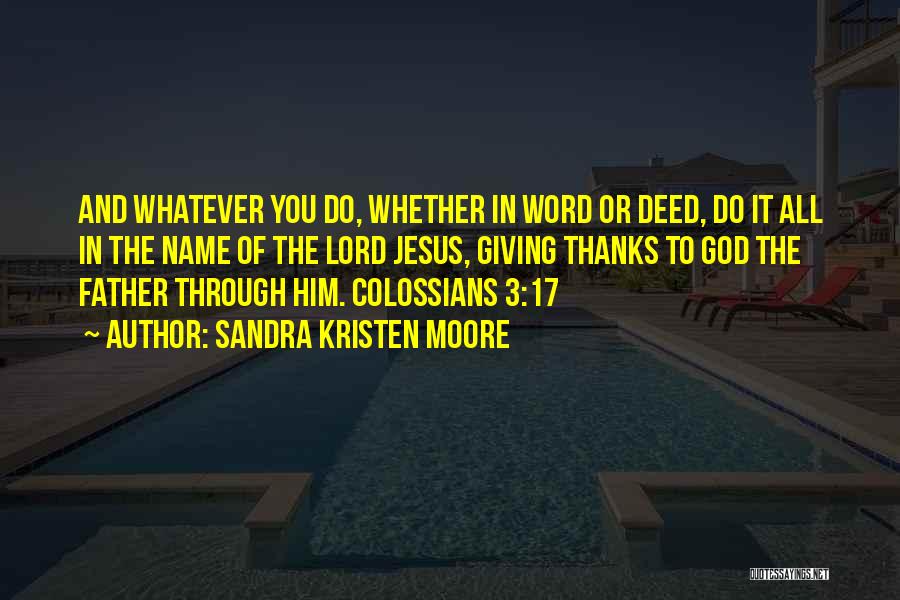 Sandra Kristen Moore Quotes: And Whatever You Do, Whether In Word Or Deed, Do It All In The Name Of The Lord Jesus, Giving