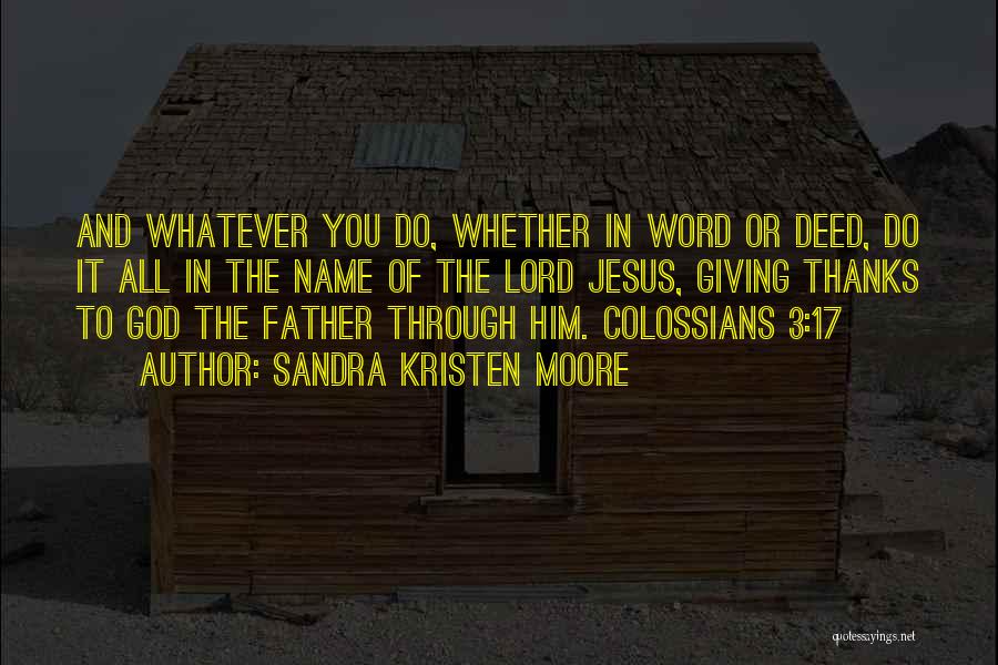 Sandra Kristen Moore Quotes: And Whatever You Do, Whether In Word Or Deed, Do It All In The Name Of The Lord Jesus, Giving