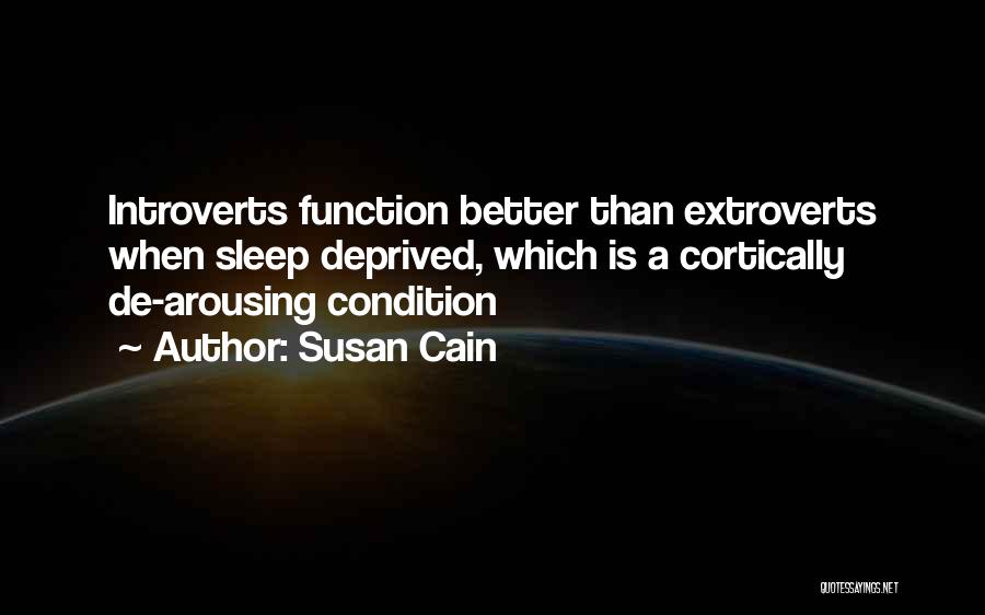 Susan Cain Quotes: Introverts Function Better Than Extroverts When Sleep Deprived, Which Is A Cortically De-arousing Condition