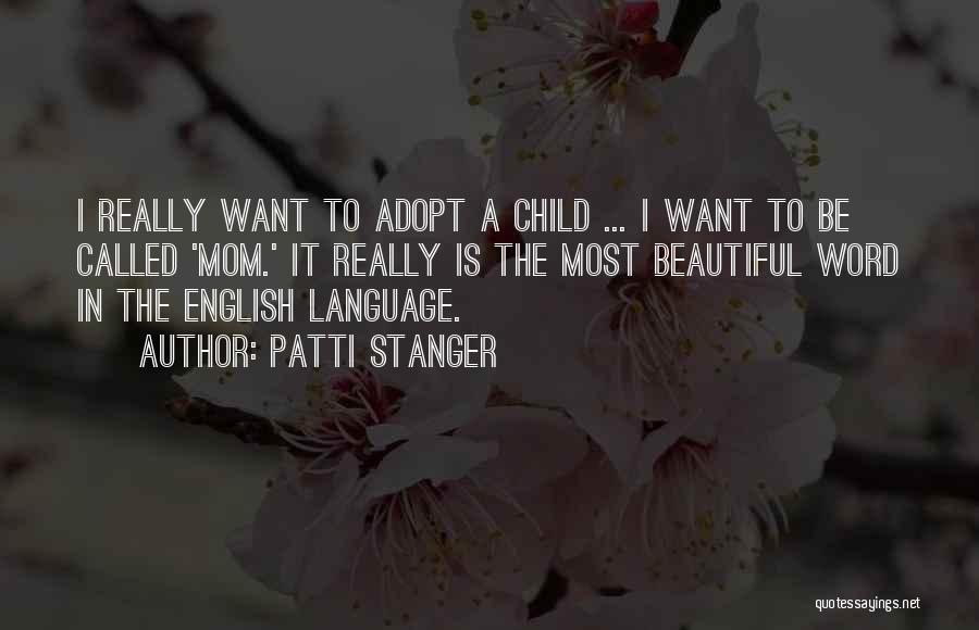 Patti Stanger Quotes: I Really Want To Adopt A Child ... I Want To Be Called 'mom.' It Really Is The Most Beautiful