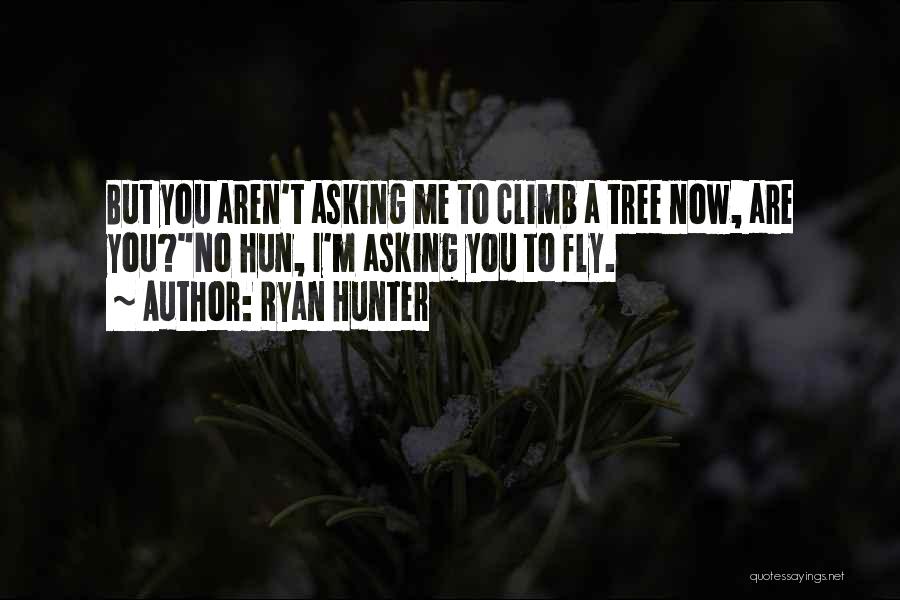 Ryan Hunter Quotes: But You Aren't Asking Me To Climb A Tree Now, Are You?no Hun, I'm Asking You To Fly.