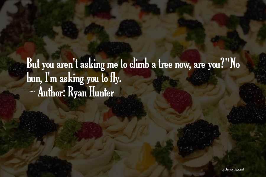 Ryan Hunter Quotes: But You Aren't Asking Me To Climb A Tree Now, Are You?no Hun, I'm Asking You To Fly.