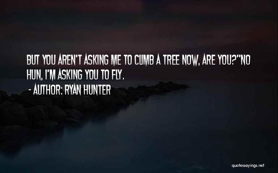 Ryan Hunter Quotes: But You Aren't Asking Me To Climb A Tree Now, Are You?no Hun, I'm Asking You To Fly.