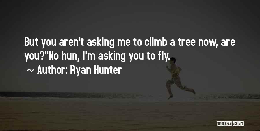 Ryan Hunter Quotes: But You Aren't Asking Me To Climb A Tree Now, Are You?no Hun, I'm Asking You To Fly.