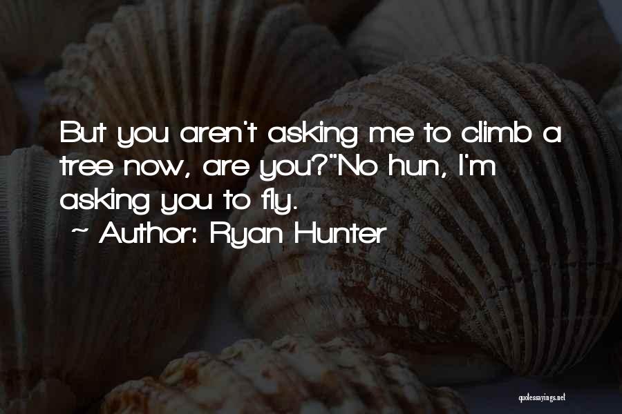 Ryan Hunter Quotes: But You Aren't Asking Me To Climb A Tree Now, Are You?no Hun, I'm Asking You To Fly.