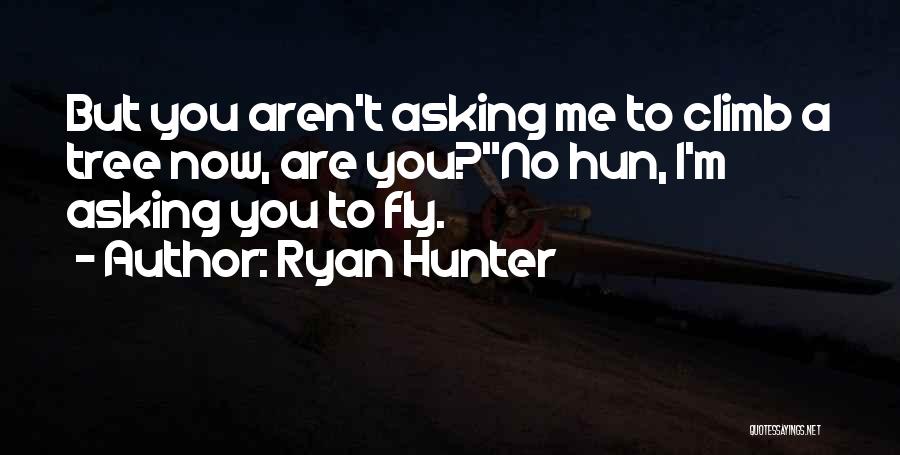 Ryan Hunter Quotes: But You Aren't Asking Me To Climb A Tree Now, Are You?no Hun, I'm Asking You To Fly.