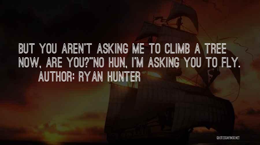 Ryan Hunter Quotes: But You Aren't Asking Me To Climb A Tree Now, Are You?no Hun, I'm Asking You To Fly.