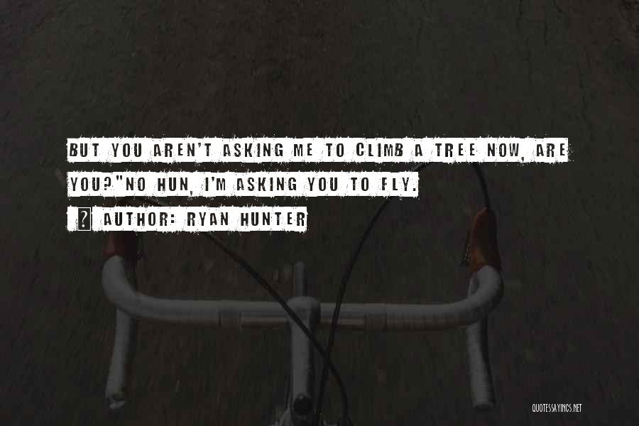 Ryan Hunter Quotes: But You Aren't Asking Me To Climb A Tree Now, Are You?no Hun, I'm Asking You To Fly.