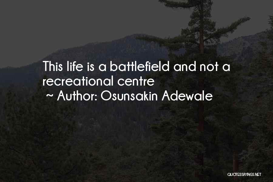 Osunsakin Adewale Quotes: This Life Is A Battlefield And Not A Recreational Centre