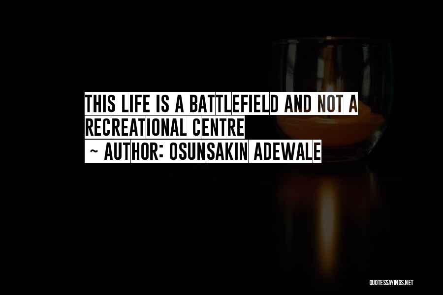 Osunsakin Adewale Quotes: This Life Is A Battlefield And Not A Recreational Centre
