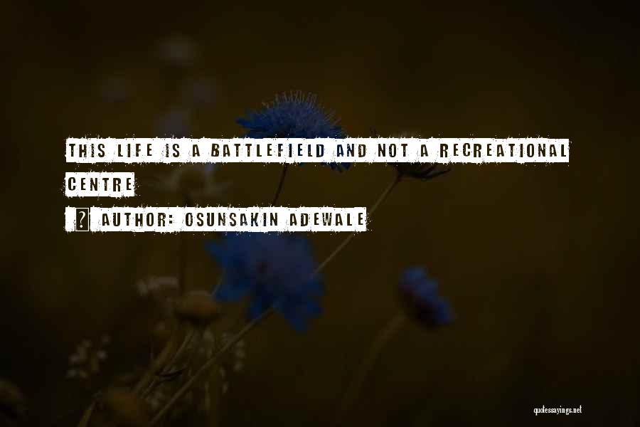 Osunsakin Adewale Quotes: This Life Is A Battlefield And Not A Recreational Centre