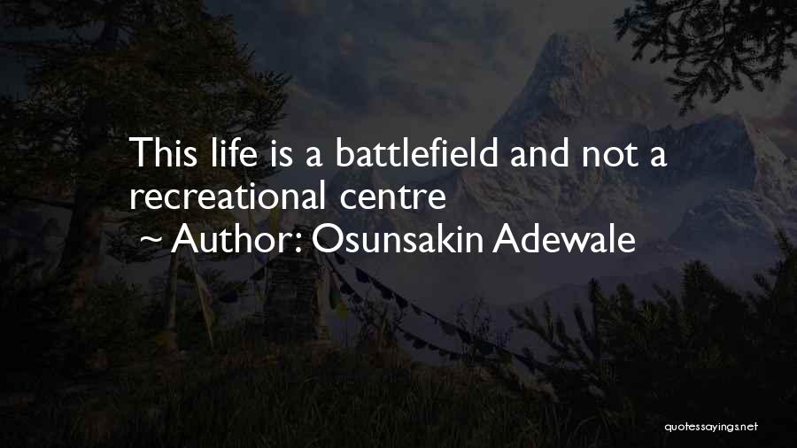 Osunsakin Adewale Quotes: This Life Is A Battlefield And Not A Recreational Centre