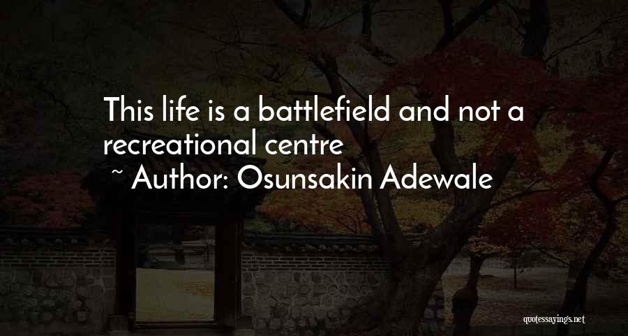 Osunsakin Adewale Quotes: This Life Is A Battlefield And Not A Recreational Centre