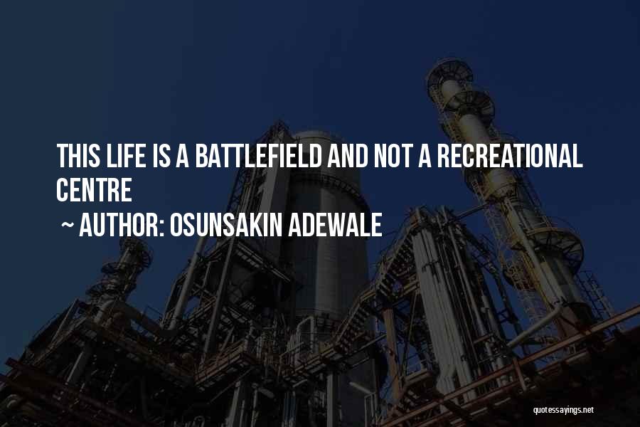 Osunsakin Adewale Quotes: This Life Is A Battlefield And Not A Recreational Centre