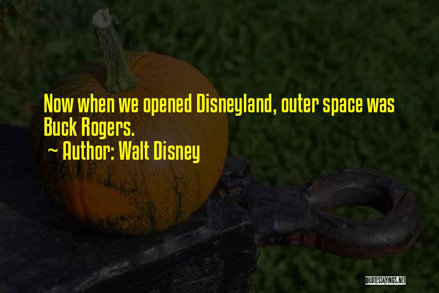 Walt Disney Quotes: Now When We Opened Disneyland, Outer Space Was Buck Rogers.