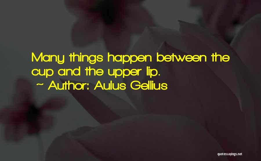 Aulus Gellius Quotes: Many Things Happen Between The Cup And The Upper Lip.