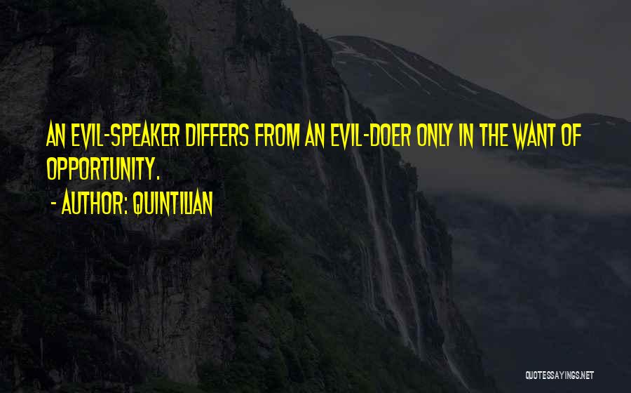 Quintilian Quotes: An Evil-speaker Differs From An Evil-doer Only In The Want Of Opportunity.