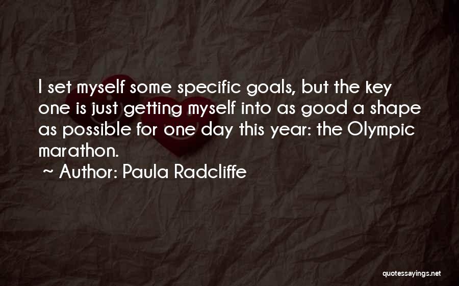 Paula Radcliffe Quotes: I Set Myself Some Specific Goals, But The Key One Is Just Getting Myself Into As Good A Shape As