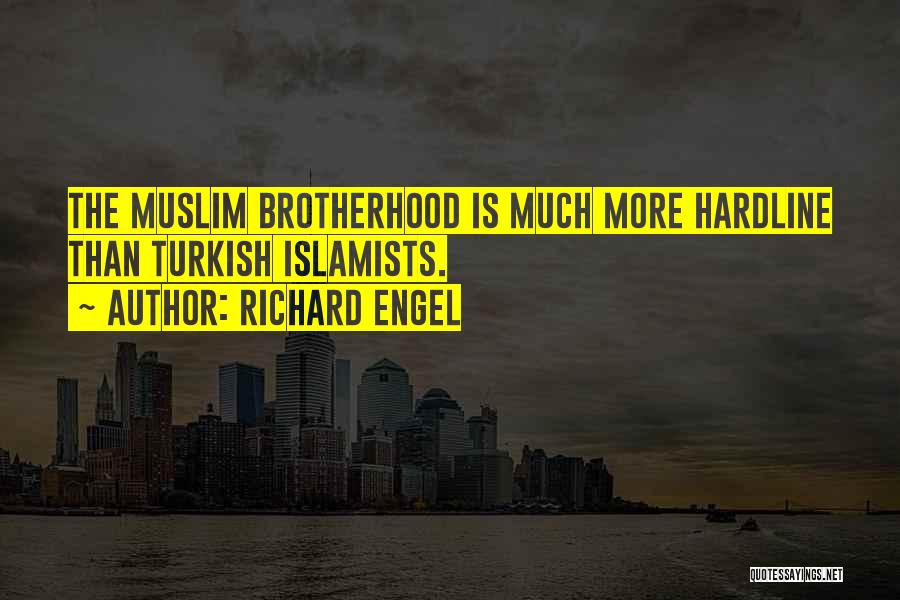 Richard Engel Quotes: The Muslim Brotherhood Is Much More Hardline Than Turkish Islamists.