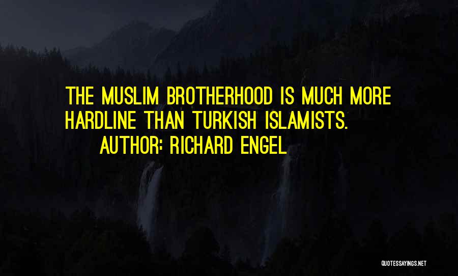 Richard Engel Quotes: The Muslim Brotherhood Is Much More Hardline Than Turkish Islamists.