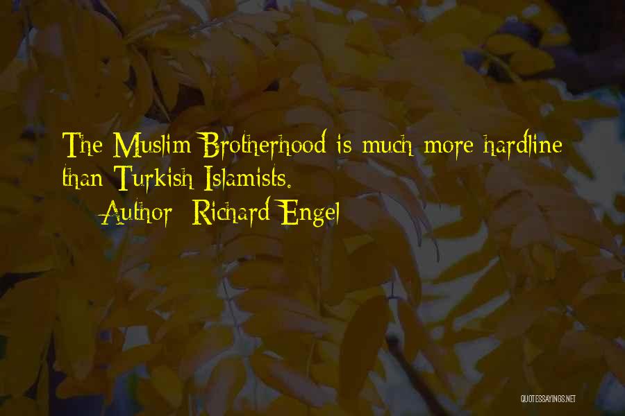 Richard Engel Quotes: The Muslim Brotherhood Is Much More Hardline Than Turkish Islamists.