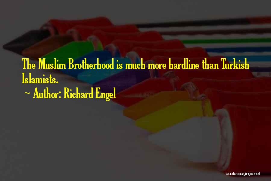 Richard Engel Quotes: The Muslim Brotherhood Is Much More Hardline Than Turkish Islamists.