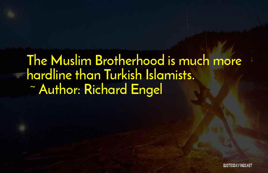 Richard Engel Quotes: The Muslim Brotherhood Is Much More Hardline Than Turkish Islamists.
