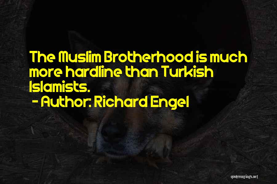 Richard Engel Quotes: The Muslim Brotherhood Is Much More Hardline Than Turkish Islamists.