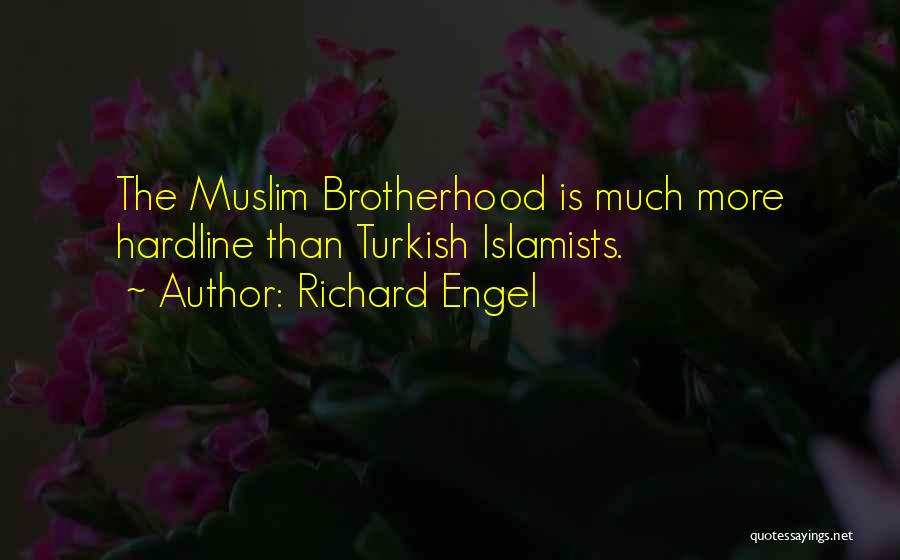 Richard Engel Quotes: The Muslim Brotherhood Is Much More Hardline Than Turkish Islamists.