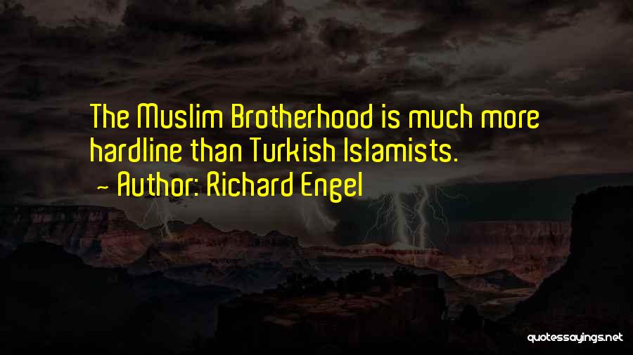 Richard Engel Quotes: The Muslim Brotherhood Is Much More Hardline Than Turkish Islamists.