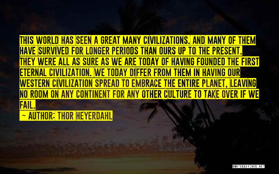 Thor Heyerdahl Quotes: This World Has Seen A Great Many Civilizations. And Many Of Them Have Survived For Longer Periods Than Ours Up