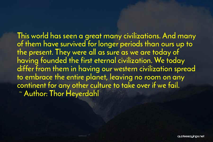 Thor Heyerdahl Quotes: This World Has Seen A Great Many Civilizations. And Many Of Them Have Survived For Longer Periods Than Ours Up