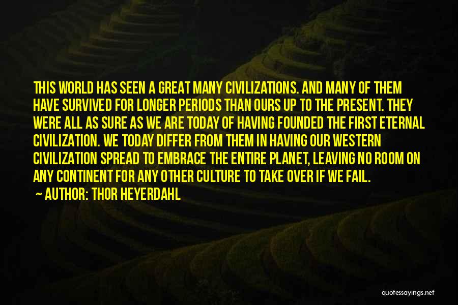 Thor Heyerdahl Quotes: This World Has Seen A Great Many Civilizations. And Many Of Them Have Survived For Longer Periods Than Ours Up