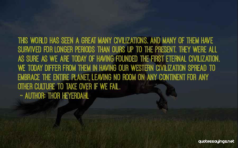 Thor Heyerdahl Quotes: This World Has Seen A Great Many Civilizations. And Many Of Them Have Survived For Longer Periods Than Ours Up