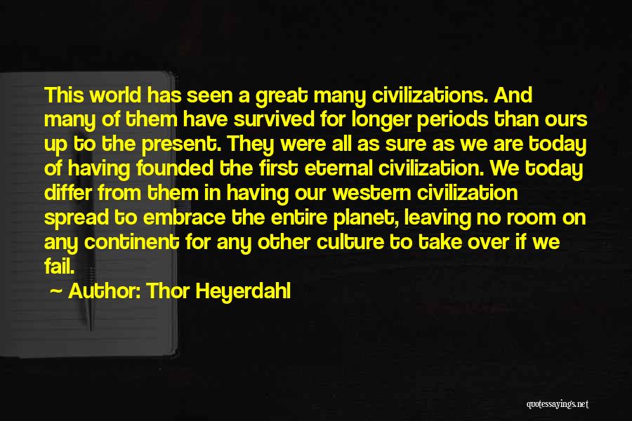 Thor Heyerdahl Quotes: This World Has Seen A Great Many Civilizations. And Many Of Them Have Survived For Longer Periods Than Ours Up