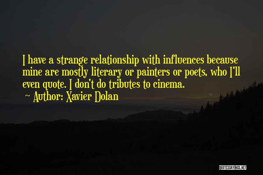 Xavier Dolan Quotes: I Have A Strange Relationship With Influences Because Mine Are Mostly Literary Or Painters Or Poets, Who I'll Even Quote.