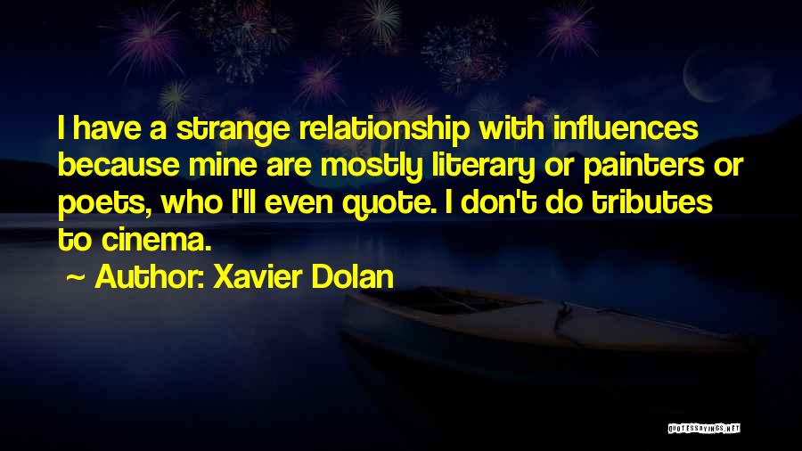 Xavier Dolan Quotes: I Have A Strange Relationship With Influences Because Mine Are Mostly Literary Or Painters Or Poets, Who I'll Even Quote.