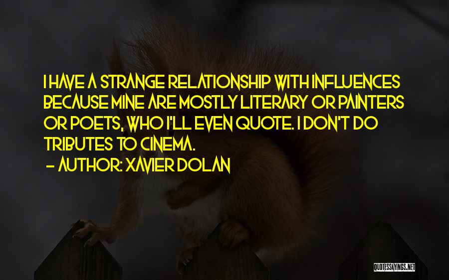 Xavier Dolan Quotes: I Have A Strange Relationship With Influences Because Mine Are Mostly Literary Or Painters Or Poets, Who I'll Even Quote.