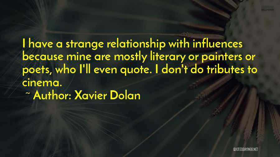 Xavier Dolan Quotes: I Have A Strange Relationship With Influences Because Mine Are Mostly Literary Or Painters Or Poets, Who I'll Even Quote.