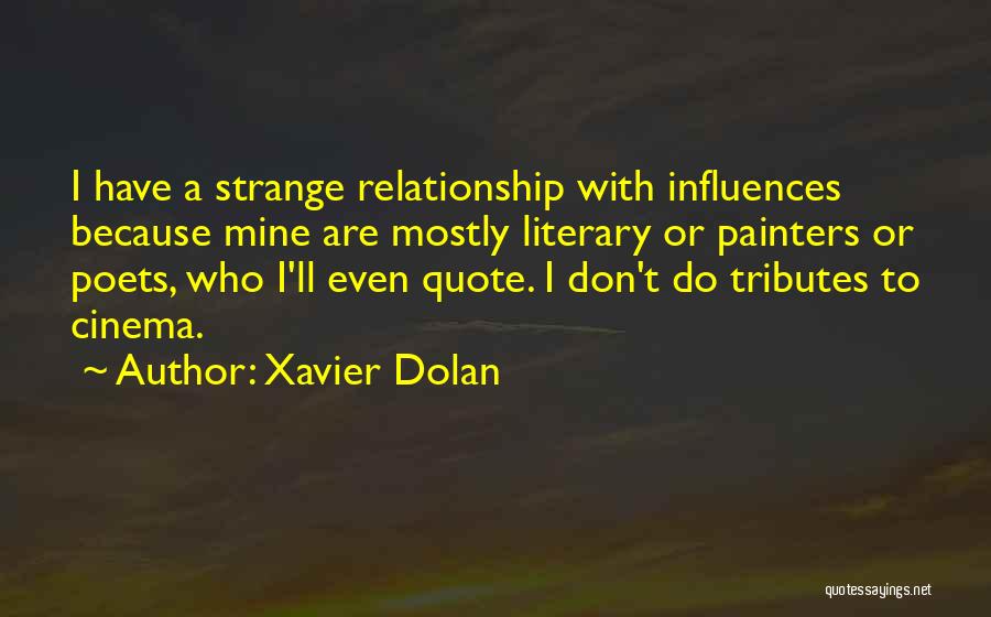 Xavier Dolan Quotes: I Have A Strange Relationship With Influences Because Mine Are Mostly Literary Or Painters Or Poets, Who I'll Even Quote.