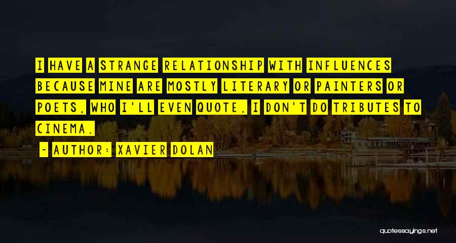 Xavier Dolan Quotes: I Have A Strange Relationship With Influences Because Mine Are Mostly Literary Or Painters Or Poets, Who I'll Even Quote.