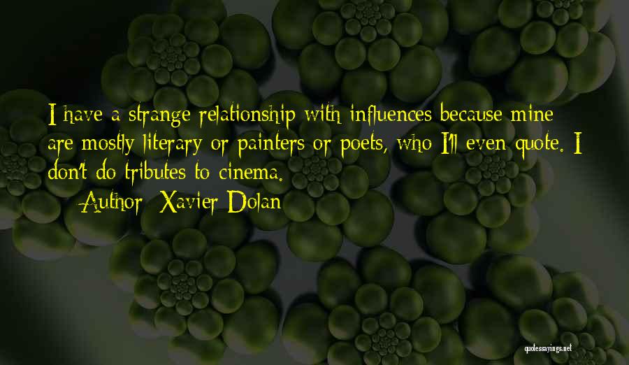 Xavier Dolan Quotes: I Have A Strange Relationship With Influences Because Mine Are Mostly Literary Or Painters Or Poets, Who I'll Even Quote.