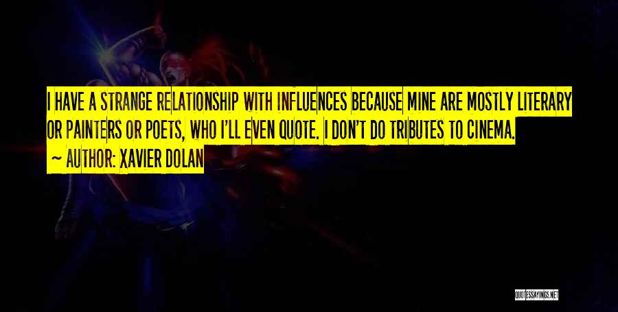 Xavier Dolan Quotes: I Have A Strange Relationship With Influences Because Mine Are Mostly Literary Or Painters Or Poets, Who I'll Even Quote.