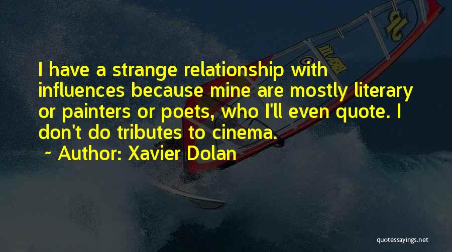 Xavier Dolan Quotes: I Have A Strange Relationship With Influences Because Mine Are Mostly Literary Or Painters Or Poets, Who I'll Even Quote.